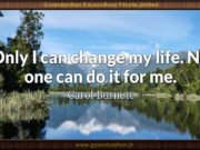 Only I can change my life. No one can do it for me. Carol Burnett