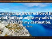 I can’t change the direction of the wind, but I can adjust my sails to always reach my destination.Jimmy Dean
