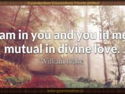 I am in you and you in me, mutual in divine love. William Blake