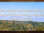 First, accept sadness. Realize that without losing, winning isn’t so great. Alyssa Milano