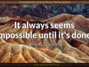 It always seems impossible until it’s done. Nelson Mandela