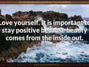 Love yourself. It is important to stay positive because beauty comes from the inside out.Jenn Proske