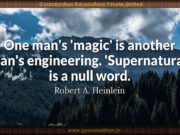 One man’s ‘magic’ is another man’s engineering. ‘Supernatural’ is a null word. Robert A. Heinlein