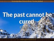 The past cannot be cured. Elizabeth I
