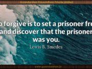 To forgive is to set a prisoner free and discover that the prisoner was you. Lewis B. Smedes