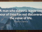 A man who dares to waste one hour of time has not discovered the value of life. Charles Darwin