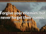 Forgive your enemies, but never forget their names. John F. Kennedy