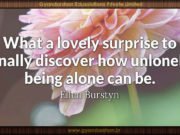 What a lovely surprise to finally discover how unlonely being alone can be.