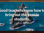 Good teachers know how to bring out the best in students. Charles Kuralt
