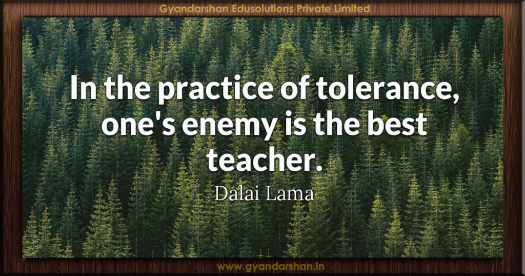 In the practice of tolerance, one's enemy is the best teacher. Dalai ...