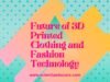 The Future of 3D Printed Clothing and Fashion Technology 3D Printed Clothing and Fashion Technology