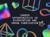 Exploring Career Opportunities in Bioprinting and Organ Fabrication Bioprinting and Organ Fabrication
