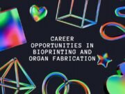 Exploring Career Opportunities in Bioprinting and Organ Fabrication Bioprinting and Organ Fabrication