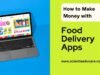 How to Make Money with Food Delivery Apps Food Delivery Apps