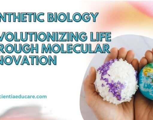 Synthetic Biology: Engineering Life Through Molecular Innovation Synthetic Biology
