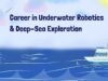 Career in Underwater Robotics & Deep-Sea Exploration Underwater Robotics and Deep-Sea Exploration